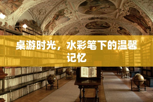 桌游时光，水彩笔下的温馨记忆
