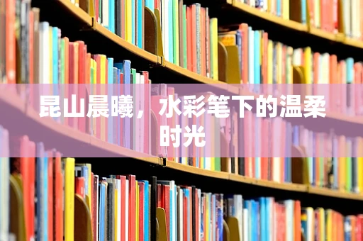 昆山晨曦，水彩笔下的温柔时光
