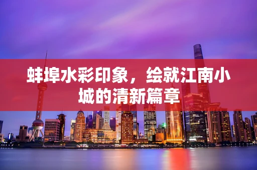 蚌埠水彩印象，绘就江南小城的清新篇章