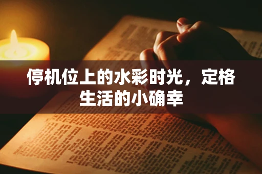 停机位上的水彩时光，定格生活的小确幸