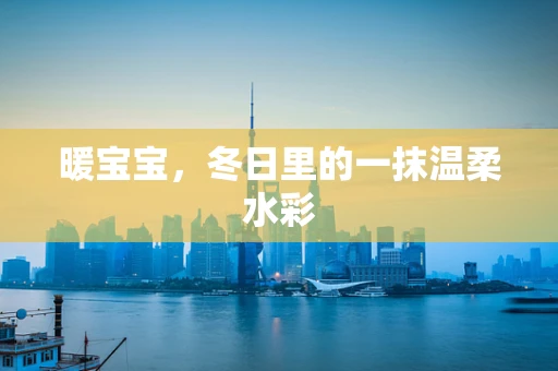 暖宝宝，冬日里的一抹温柔水彩