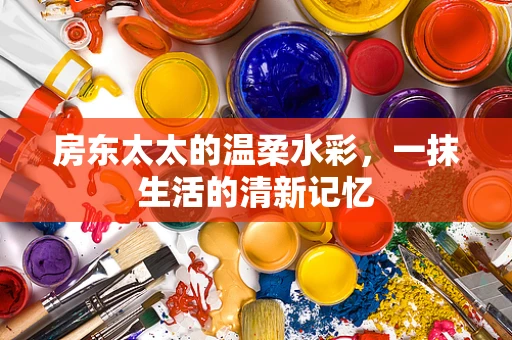 房东太太的温柔水彩，一抹生活的清新记忆