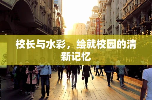校长与水彩，绘就校园的清新记忆