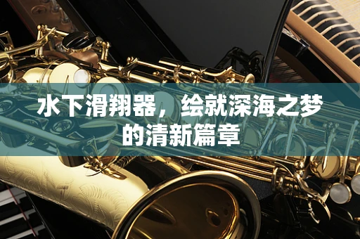 水下滑翔器，绘就深海之梦的清新篇章