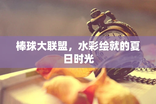 棒球大联盟，水彩绘就的夏日时光