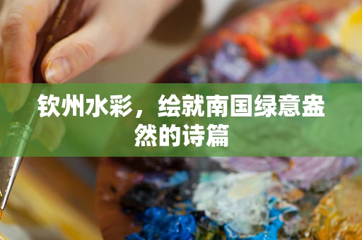 钦州水彩，绘就南国绿意盎然的诗篇