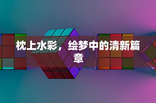 枕上水彩，绘梦中的清新篇章