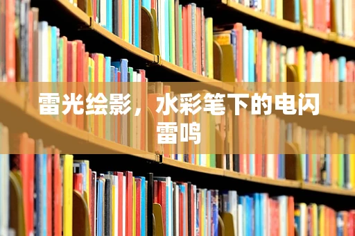 雷光绘影，水彩笔下的电闪雷鸣