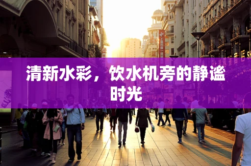 清新水彩，饮水机旁的静谧时光