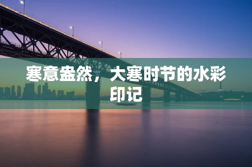 寒意盎然，大寒时节的水彩印记