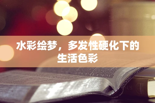 水彩绘梦，多发性硬化下的生活色彩