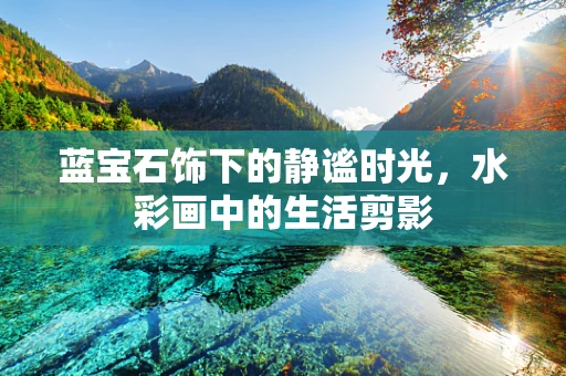 蓝宝石饰下的静谧时光，水彩画中的生活剪影