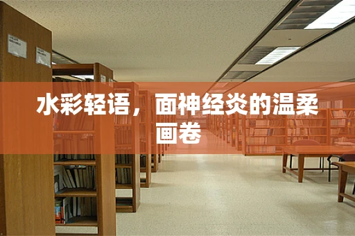 水彩轻语，面神经炎的温柔画卷