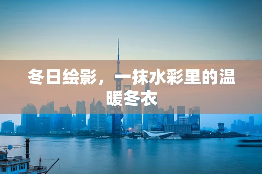 冬日绘影，一抹水彩里的温暖冬衣