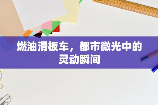 燃油滑板车，都市微光中的灵动瞬间
