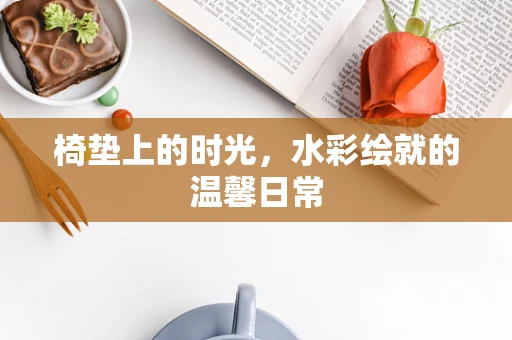 椅垫上的时光，水彩绘就的温馨日常