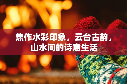 焦作水彩印象，云台古韵，山水间的诗意生活