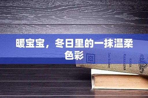 暖宝宝，冬日里的一抹温柔色彩