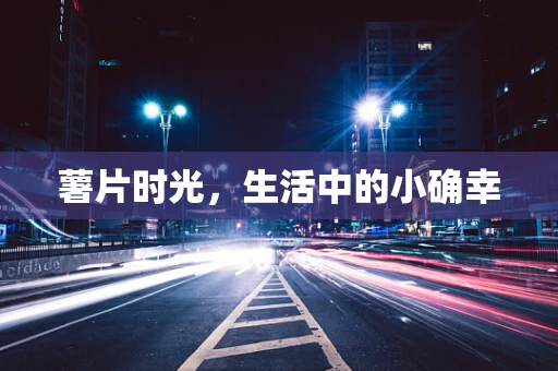 薯片时光，生活中的小确幸