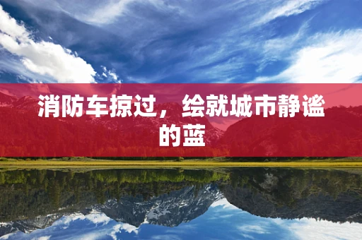 消防车掠过，绘就城市静谧的蓝