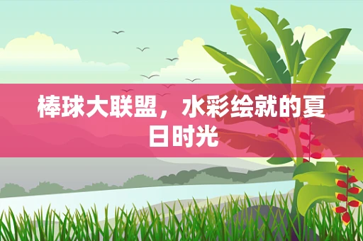 棒球大联盟，水彩绘就的夏日时光