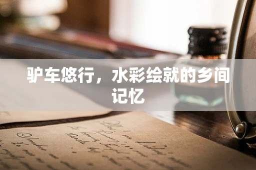 驴车悠行，水彩绘就的乡间记忆