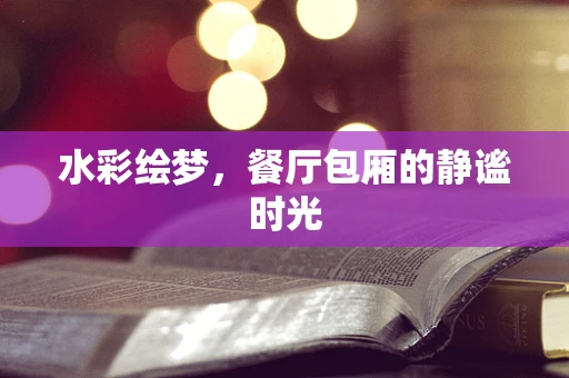 水彩绘梦，餐厅包厢的静谧时光