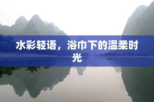 水彩轻语，浴巾下的温柔时光