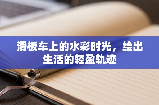 滑板车上的水彩时光，绘出生活的轻盈轨迹