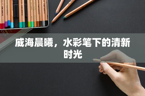 威海晨曦，水彩笔下的清新时光