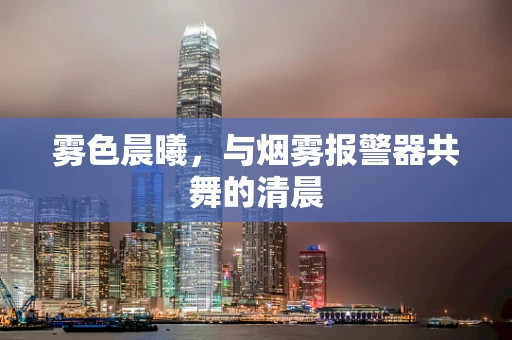 雾色晨曦，与烟雾报警器共舞的清晨