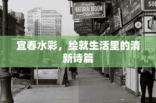 宜春水彩，绘就生活里的清新诗篇