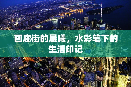 画廊街的晨曦，水彩笔下的生活印记