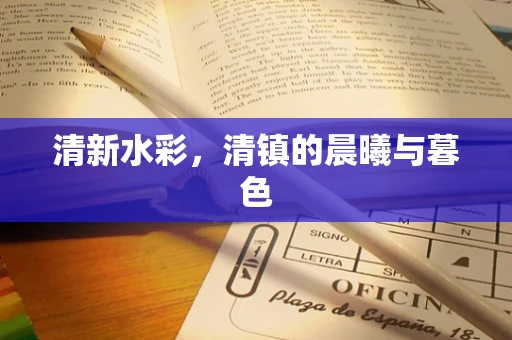 清新水彩，清镇的晨曦与暮色
