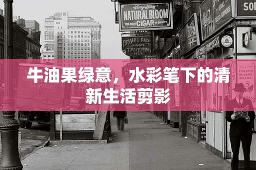 牛油果绿意，水彩笔下的清新生活剪影