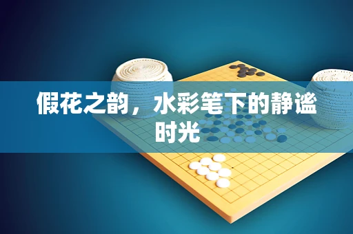 假花之韵，水彩笔下的静谧时光