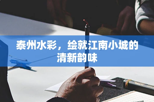 泰州水彩，绘就江南小城的清新韵味