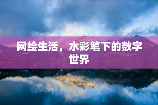 网绘生活，水彩笔下的数字世界