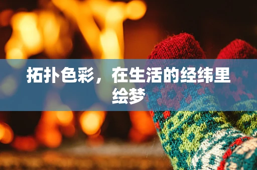 拓扑色彩，在生活的经纬里绘梦