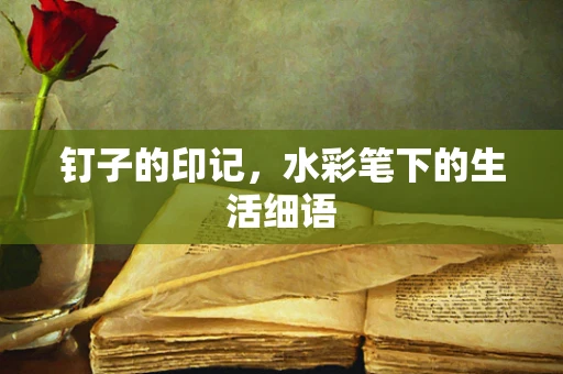钉子的印记，水彩笔下的生活细语