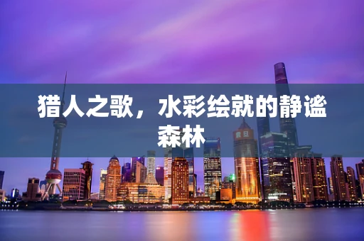 猎人之歌，水彩绘就的静谧森林
