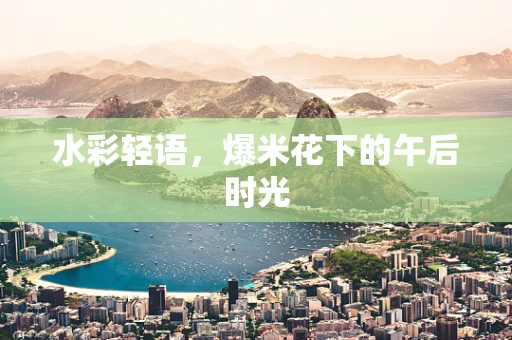 水彩轻语，爆米花下的午后时光