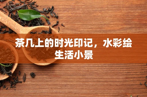 茶几上的时光印记，水彩绘生活小景
