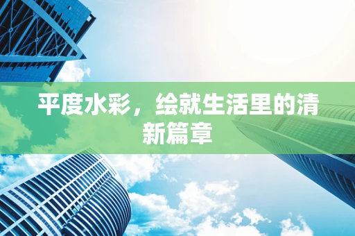 平度水彩，绘就生活里的清新篇章