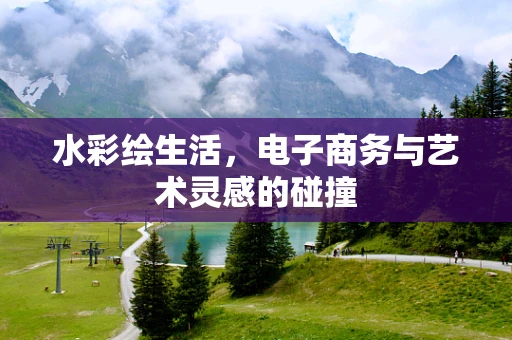 水彩绘生活，电子商务与艺术灵感的碰撞