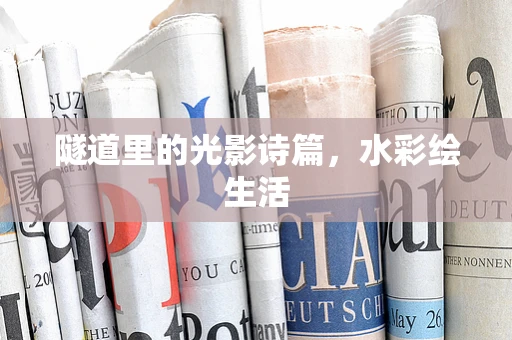 隧道里的光影诗篇，水彩绘生活