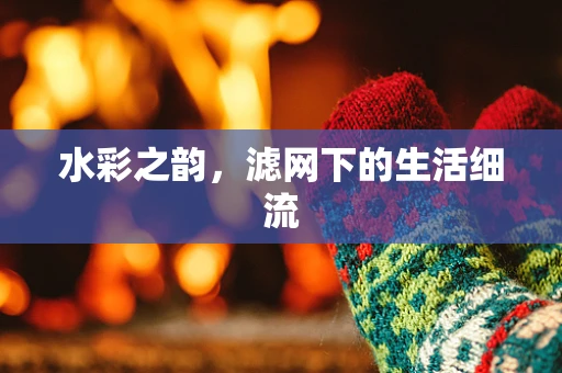 水彩之韵，滤网下的生活细流