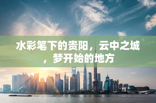 水彩笔下的贵阳，云中之城，梦开始的地方