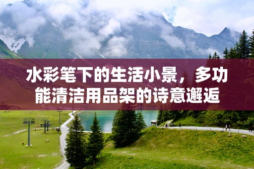水彩笔下的生活小景，多功能清洁用品架的诗意邂逅