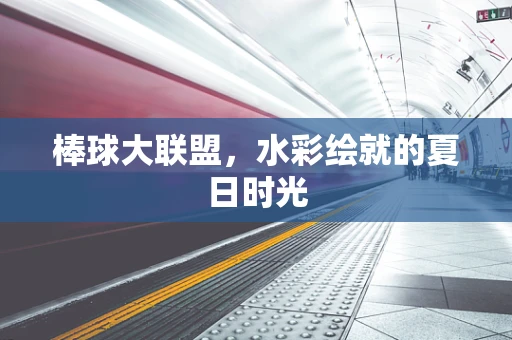 棒球大联盟，水彩绘就的夏日时光